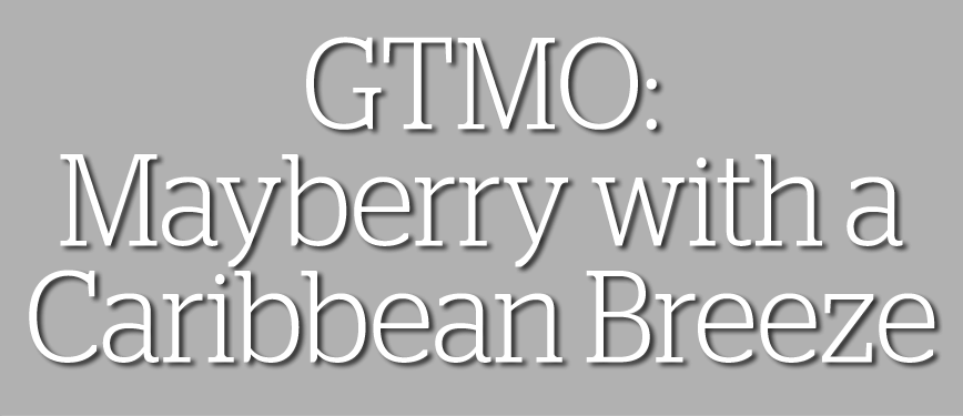 GTMO: Mayberry with a Caribbean Breeze