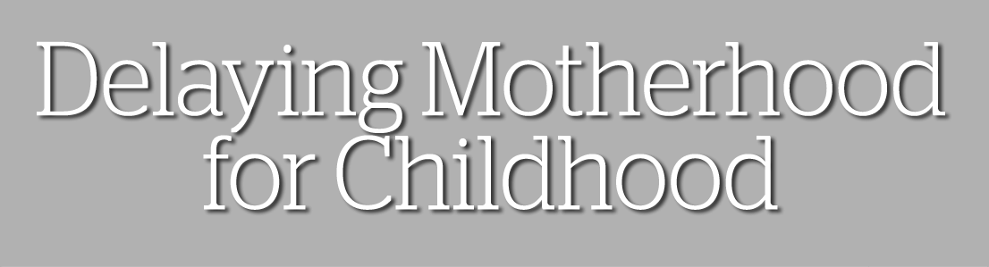 Delaying Motherhood for Childhood