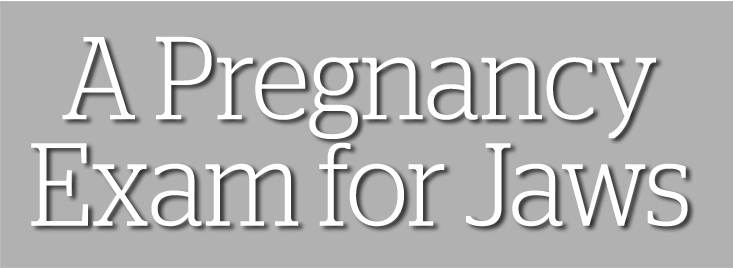 A Pregnancy Exam for Jaws