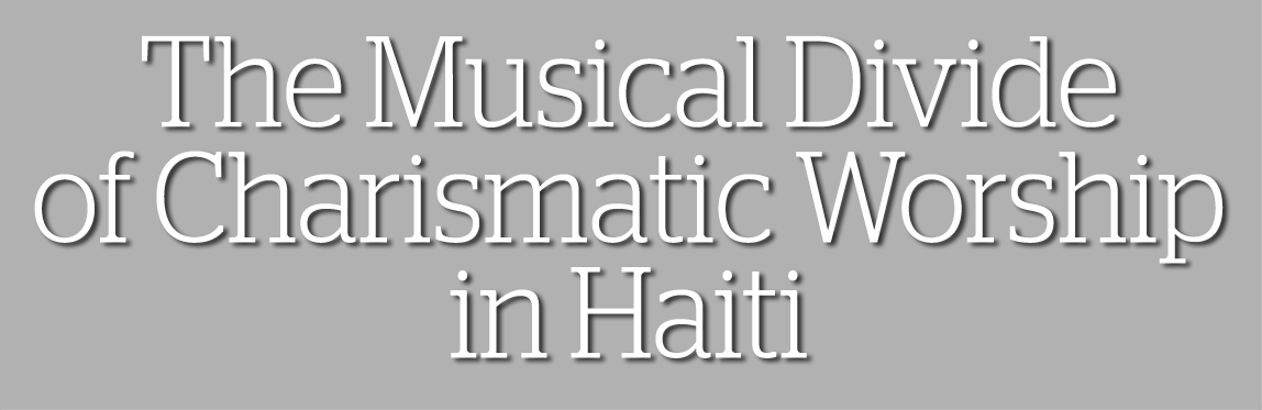 The Musical Divide of Charismatic Worship in Haiti